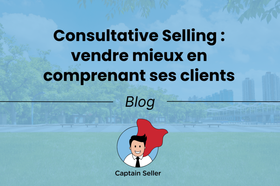 Consultative Selling vendre mieux en comprenant ses clients