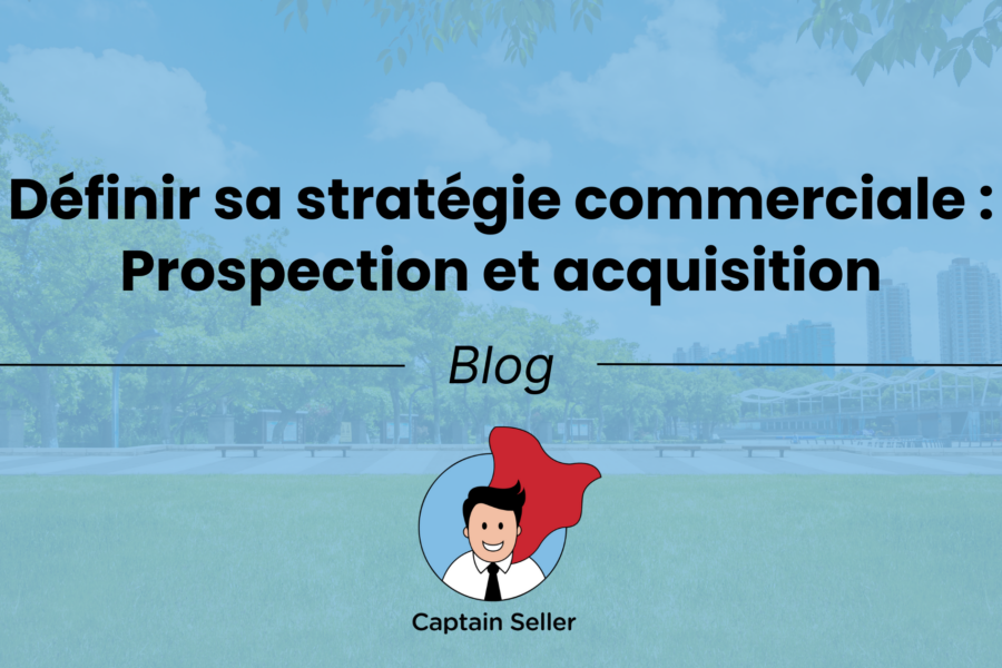 Définir sa stratégie commerciale Prospection et acquisition