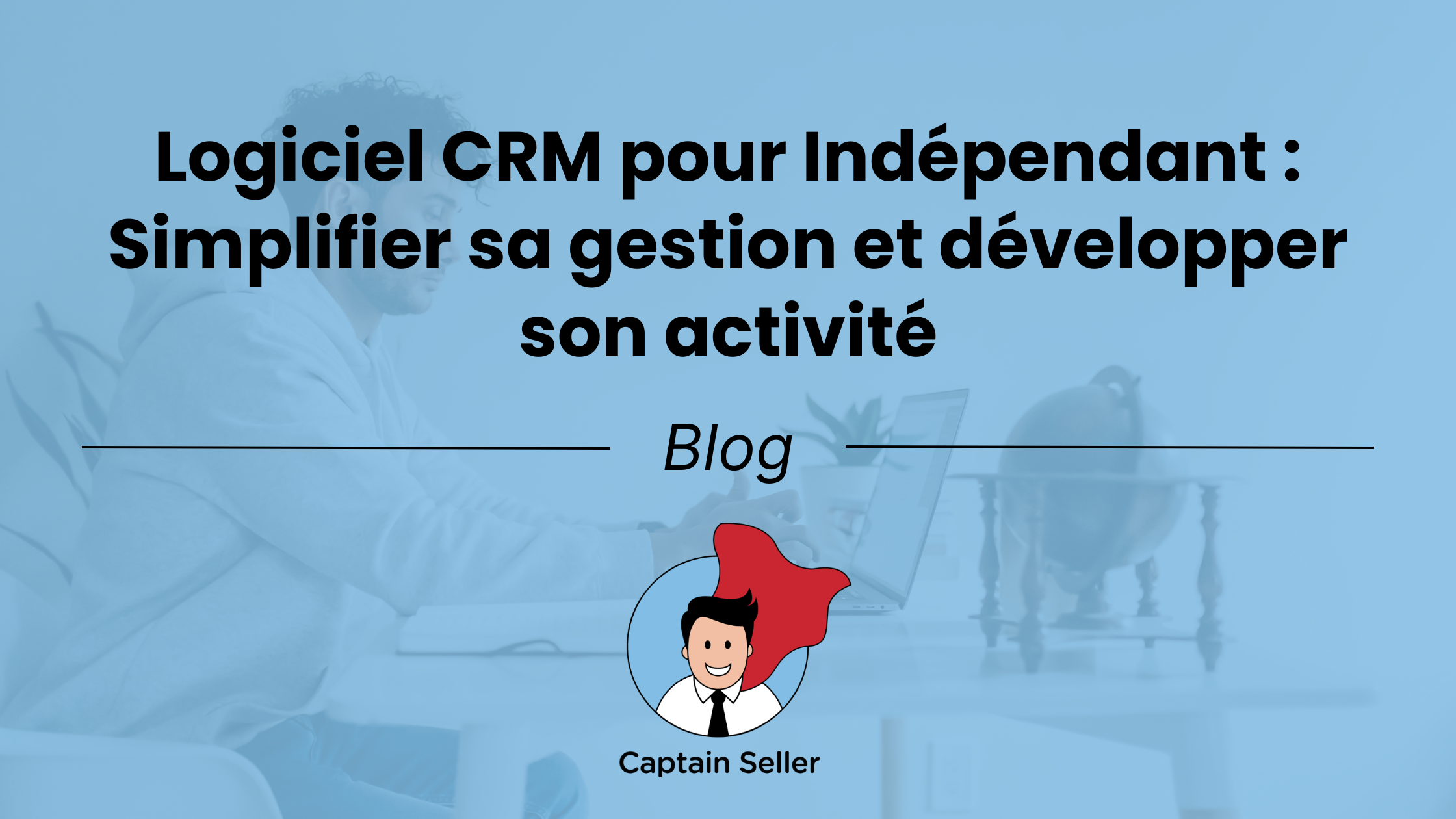 Logiciel CRM pour Indépendant Simplifier sa gestion et développer son activité