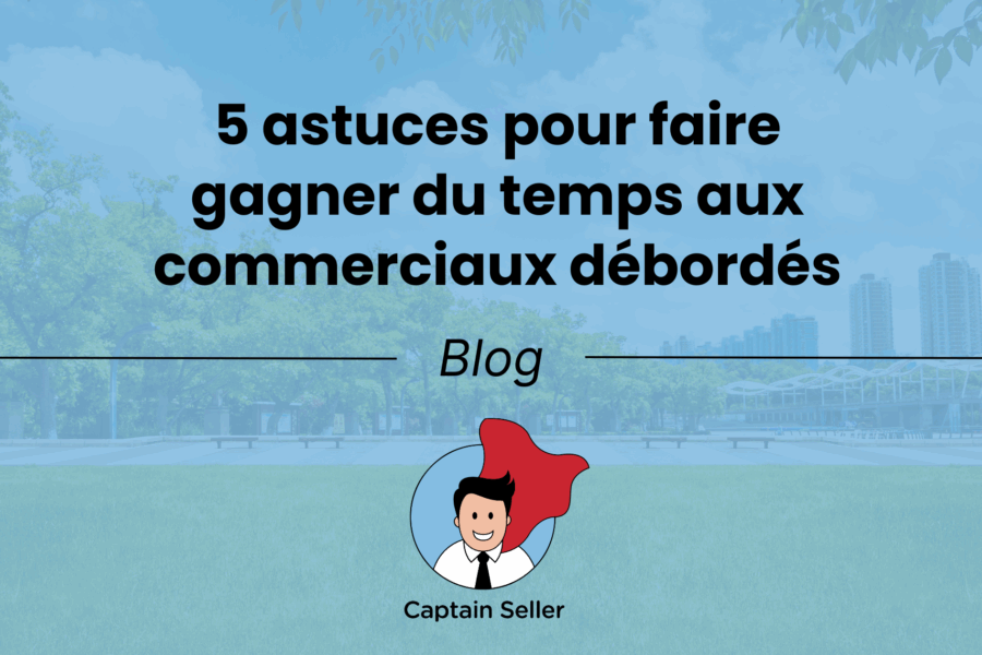 5 astuces pour faire gagner du temps aux commerciaux débordés